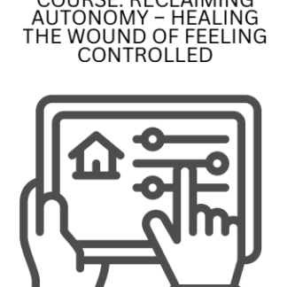Life Coaching Course: Reclaiming Autonomy Healing the Wound of Feeling Controlled