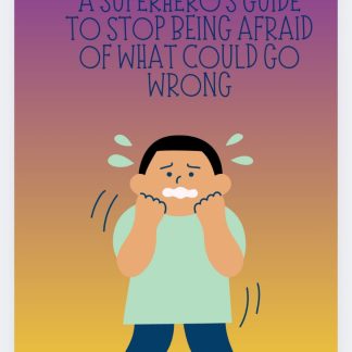 A Superhero's Guide To Stop being afraid of what could go wrong