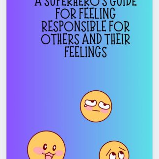 A Superhero's Guide for Feeling Responsible for Others and Their Feelings