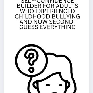 Self-Confidence Builder for Adults Who Experienced Childhood Bullying and Now Second-Guess Everything