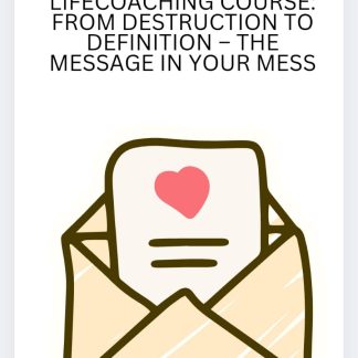 Life Coaching Course: From destruction to definition - The message in your mess