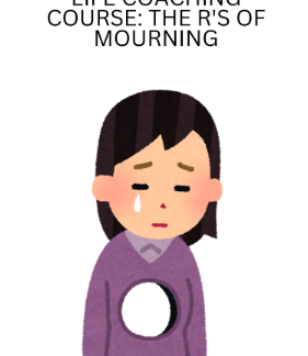 Life Coaching Course: The R's Of Mourning
