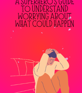 A Superhero's Guide To Understand Worrying About What Could Happen