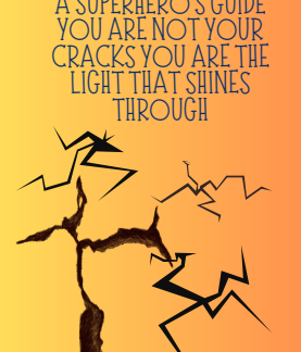 A Superhero's Guide: You Are Not Your Cracks, You Are The Light That Shines Through