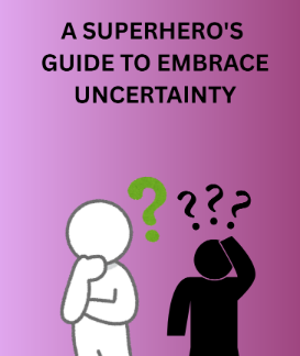 A Superhero's Guide To Embrace Uncertainty