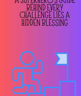 A Superhero's Guide: Behind Every Challenge Lies A Hidden Blessing