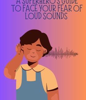 A Superhero's Guide To Face Your Fear Of Loud Sounds