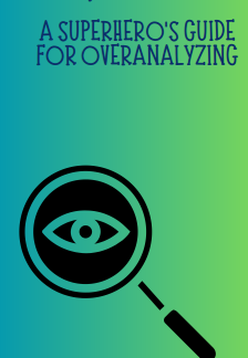 A Superhero's Guide For Overanalyzing