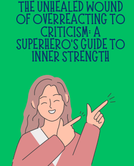 The Unhealed Wound of Overreacting to Criticism: A Superhero's Guide to Inner Strength