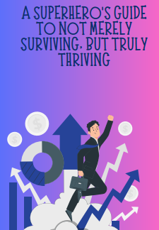 A Superhero's Guide To Not Merely Surviving, But Truly Thriving