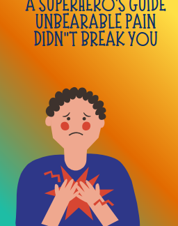 A Superhero's Guide: Unbearable Pain Didn't Break You